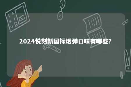 2024悦刻新国标烟弹口味有哪些？ 